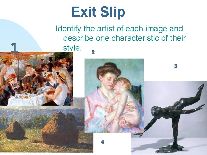 Exit Slip 1 Identify the artist of each image and describe one characteristic of