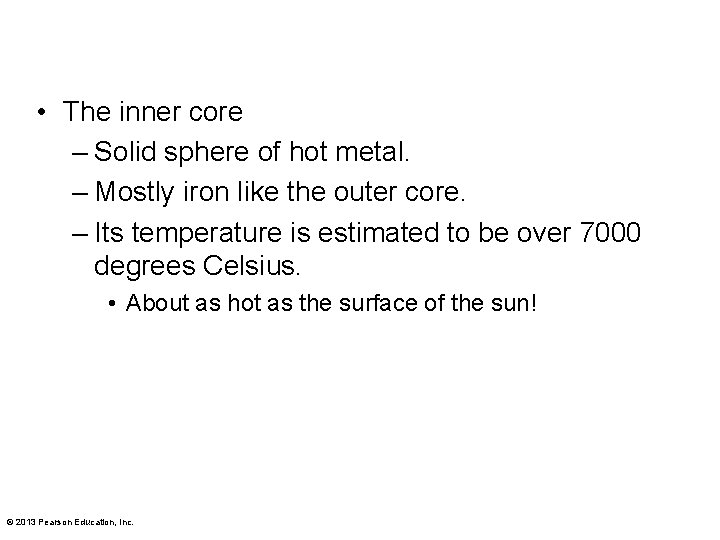  • The inner core – Solid sphere of hot metal. – Mostly iron