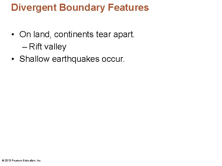 Divergent Boundary Features • On land, continents tear apart. – Rift valley • Shallow