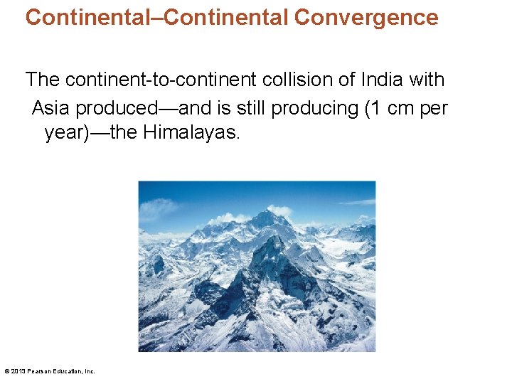 Continental–Continental Convergence The continent-to-continent collision of India with Asia produced—and is still producing (1