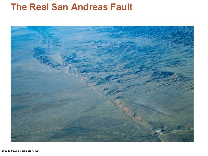 The Real San Andreas Fault © 2013 Pearson Education, Inc. 