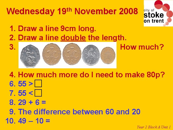 Wednesday 19 th November 2008 1. Draw a line 9 cm long. 2. Draw Wednesday 19 th November 2008 1. Draw a line 9 cm long. 2. Draw