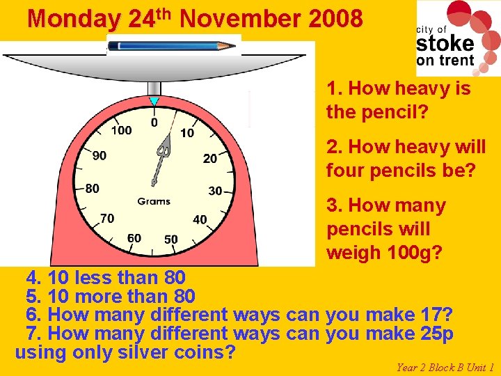 Monday 24 th November 2008 1. How heavy is the pencil? 2. How heavy Monday 24 th November 2008 1. How heavy is the pencil? 2. How heavy