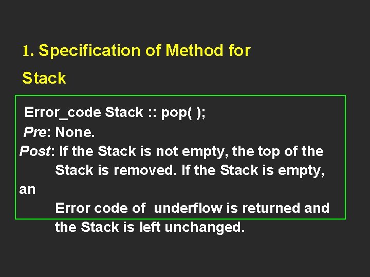 1. Specification of Method for Stack Error_code Stack : : pop( ); Pre: None.