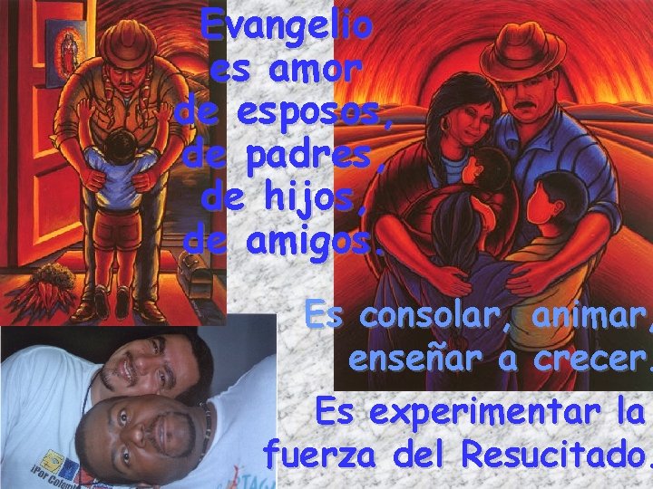 Evangelio es amor de esposos, de padres, de hijos, de amigos. Es consolar, animar,