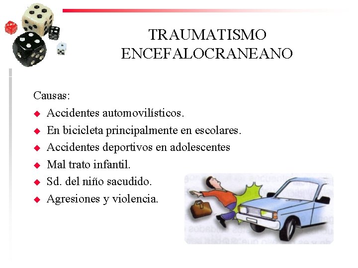 TRAUMATISMO ENCEFALOCRANEANO Causas: u Accidentes automovilísticos. u En bicicleta principalmente en escolares. u Accidentes