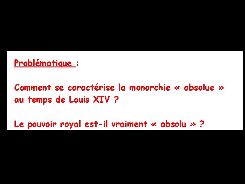 Problématique : Comment se caractérise la monarchie « absolue » au temps de Louis