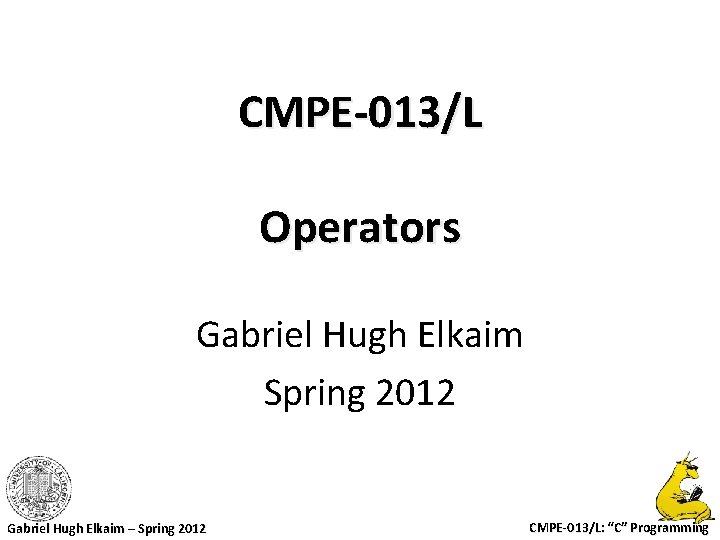 CMPE-013/L Operators Gabriel Hugh Elkaim Spring 2012 Gabriel Hugh Elkaim – Spring 2012 CMPE-013/L: