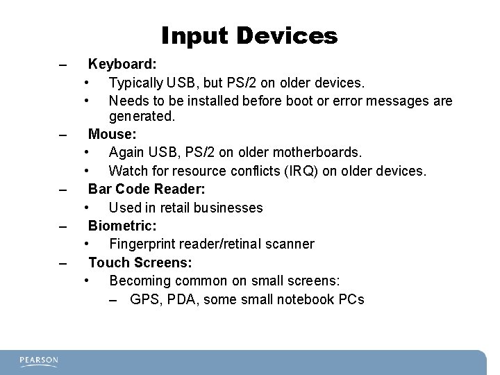 Input Devices – – – Keyboard: • Typically USB, but PS/2 on older devices.