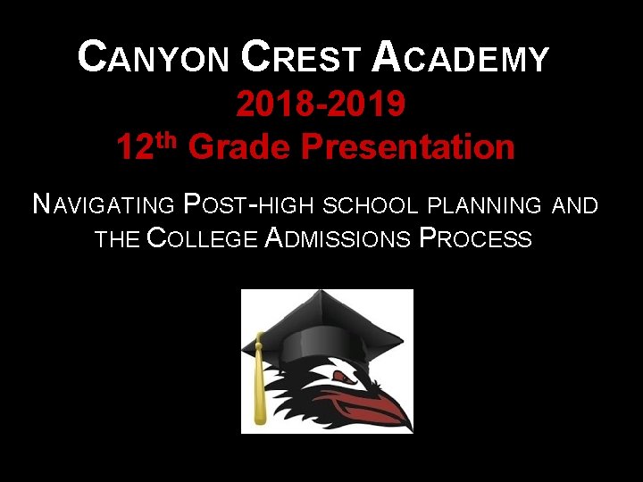 CANYON CREST ACADEMY 2018 -2019 12 th Grade Presentation NAVIGATING POST-HIGH SCHOOL PLANNING AND