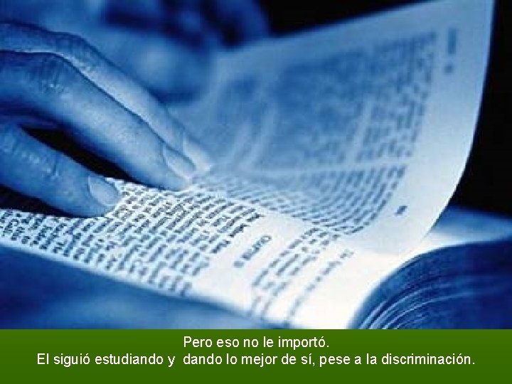 Pero eso no le importó. El siguió estudiando y dando lo mejor de sí,