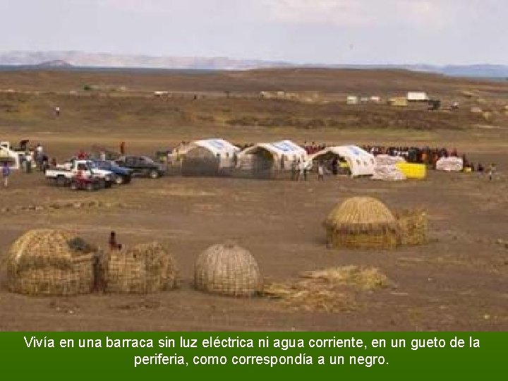 Vivía en una barraca sin luz eléctrica ni agua corriente, en un gueto de