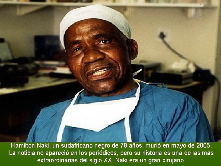 Hamilton Naki, un sudafricano negro de 78 años, murió en mayo de 2005. La