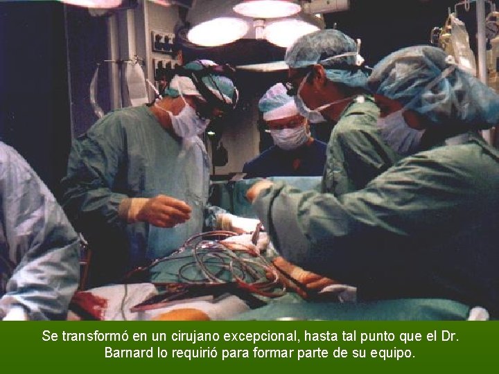 Se transformó en un cirujano excepcional, hasta tal punto que el Dr. Barnard lo