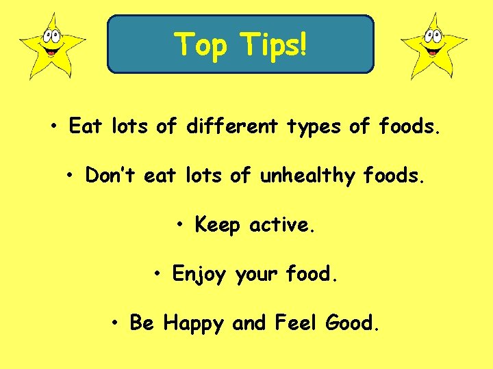 Top Tips! • Eat lots of different types of foods. • Don’t eat lots