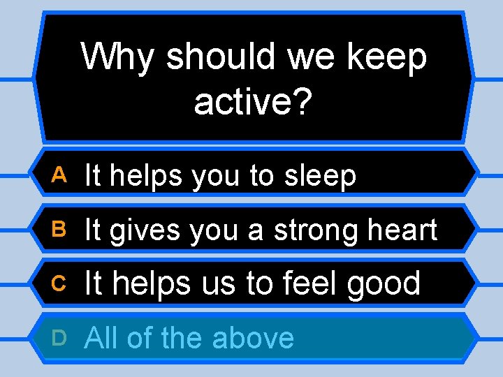 Why should we keep active? A It helps you to sleep B It gives