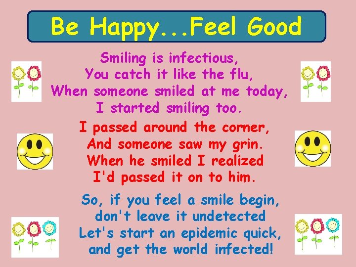 Be Happy. . . Feel Good Smiling is infectious, You catch it like the