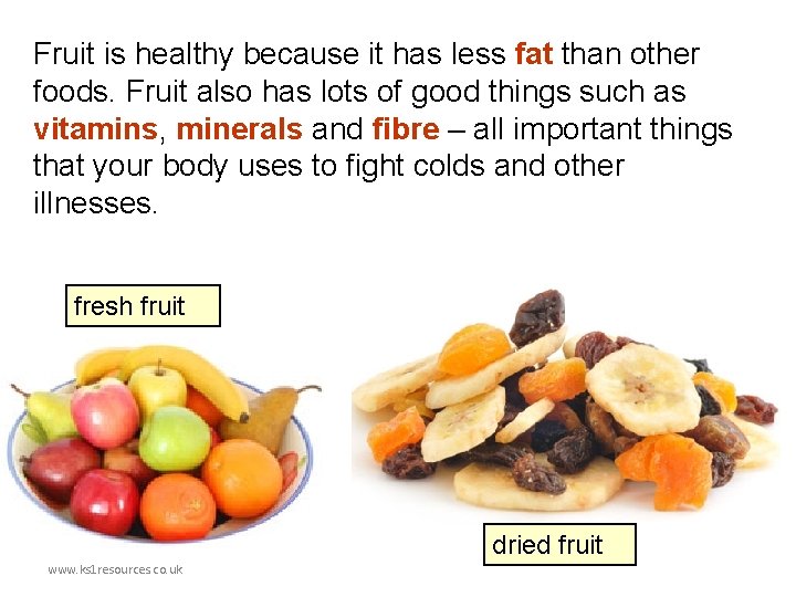 Fruit is healthy because it has less fat than other foods. Fruit also has