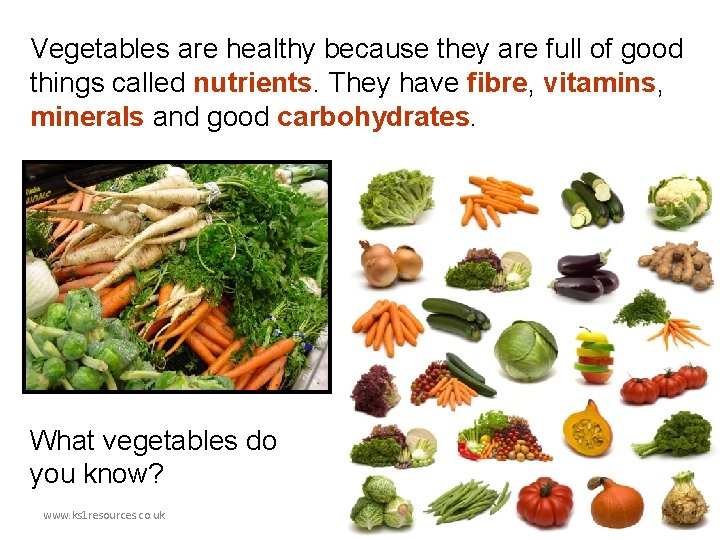 Vegetables are healthy because they are full of good things called nutrients. They have