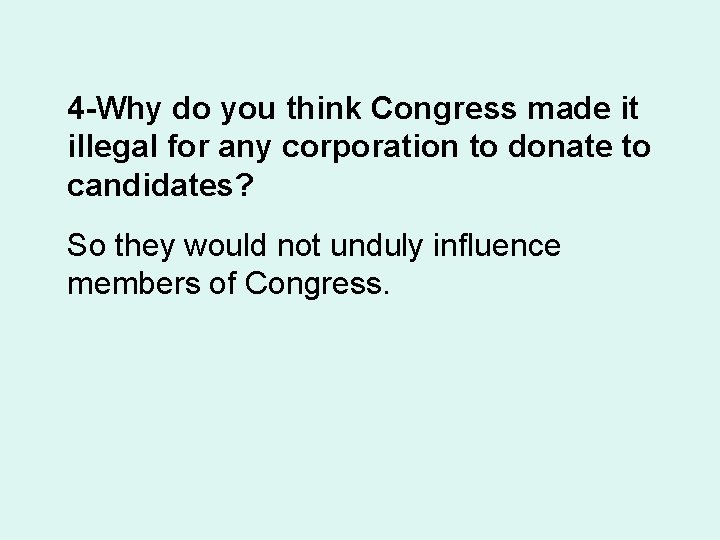 4 -Why do you think Congress made it illegal for any corporation to donate