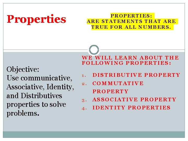 Properties Objective: Use communicative, Associative, Identity, and Distributives properties to solve problems. PROPERTIES: ARE