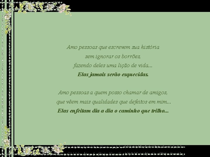 Amo pessoas que escrevem sua história sem ignorar os borrões, fazendo deles uma lição