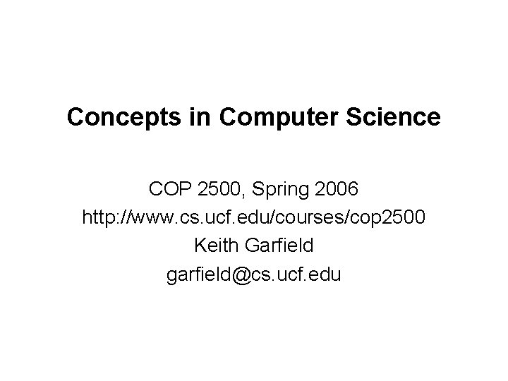 Concepts in Computer Science COP 2500, Spring 2006 http: //www. cs. ucf. edu/courses/cop 2500