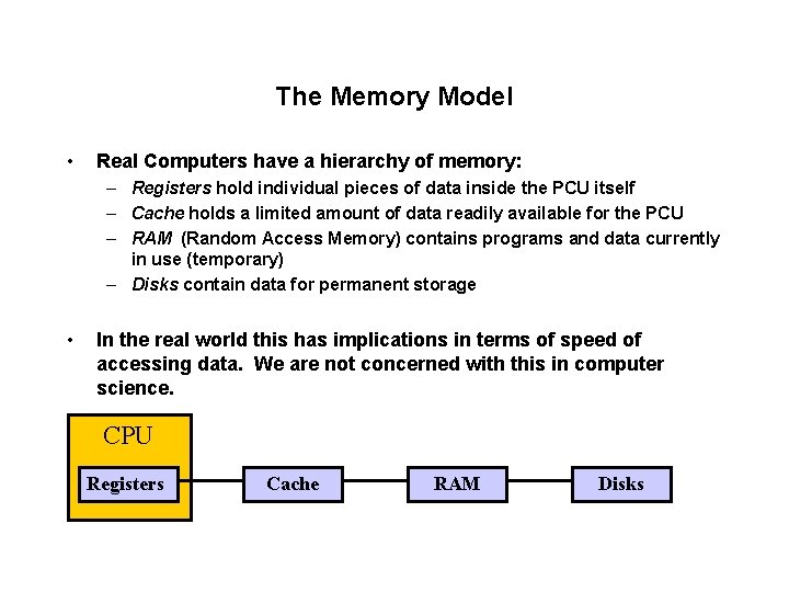 The Memory Model • Real Computers have a hierarchy of memory: – Registers hold