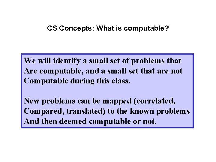 CS Concepts: What is computable? We will identify a small set of problems that