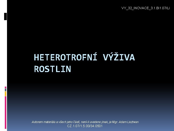 VY_32_INOVACE_3. 1. Bi 1. 07/Li HETEROTROFNÍ VÝŽIVA ROSTLIN Autorem materiálu a všech jeho částí,