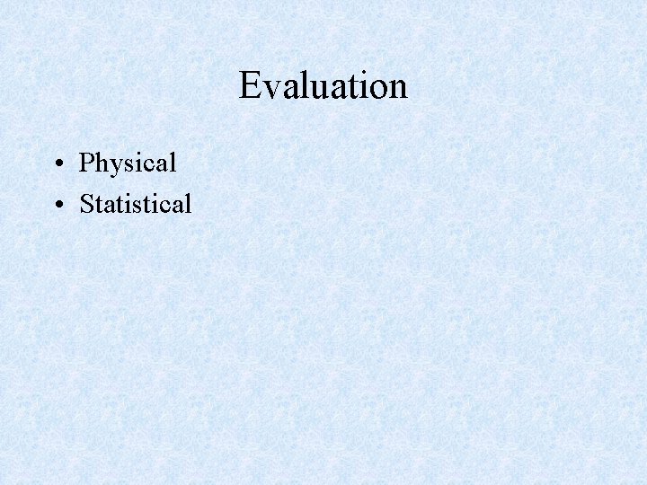 Evaluation • Physical • Statistical 