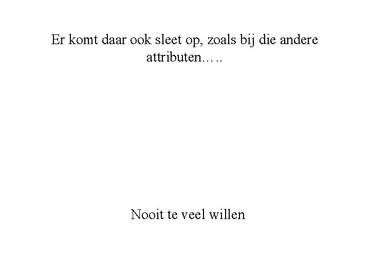 Er komt daar ook sleet op, zoals bij die andere attributen…. . Nooit te