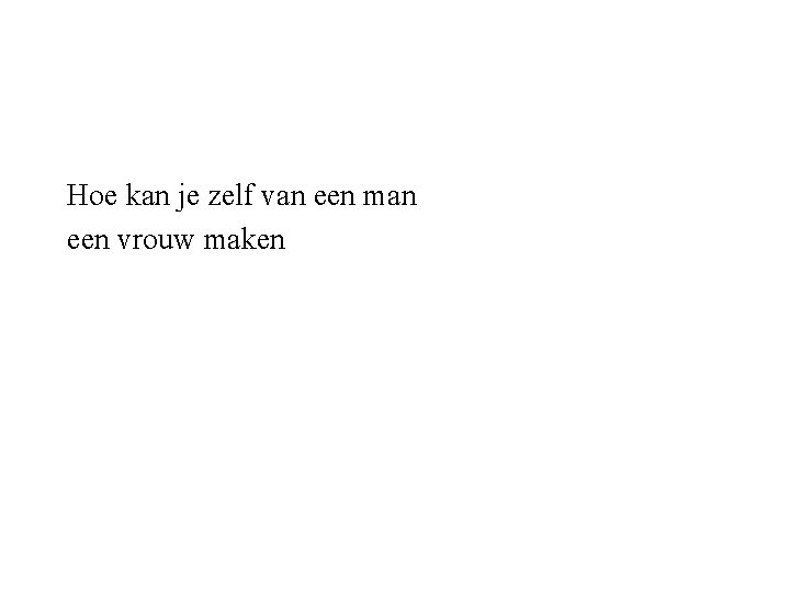 Hoe kan je zelf van een man een vrouw maken 