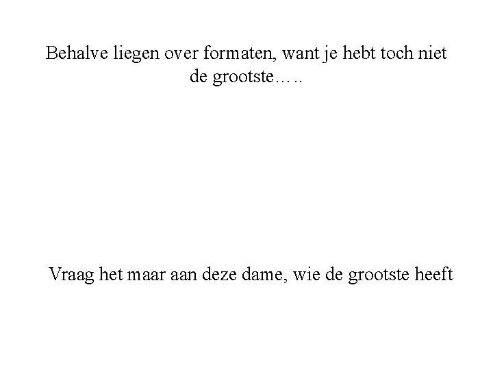 Behalve liegen over formaten, want je hebt toch niet de grootste…. . Vraag het