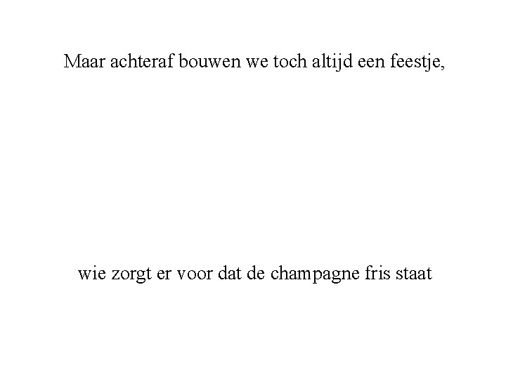 Maar achteraf bouwen we toch altijd een feestje, wie zorgt er voor dat de