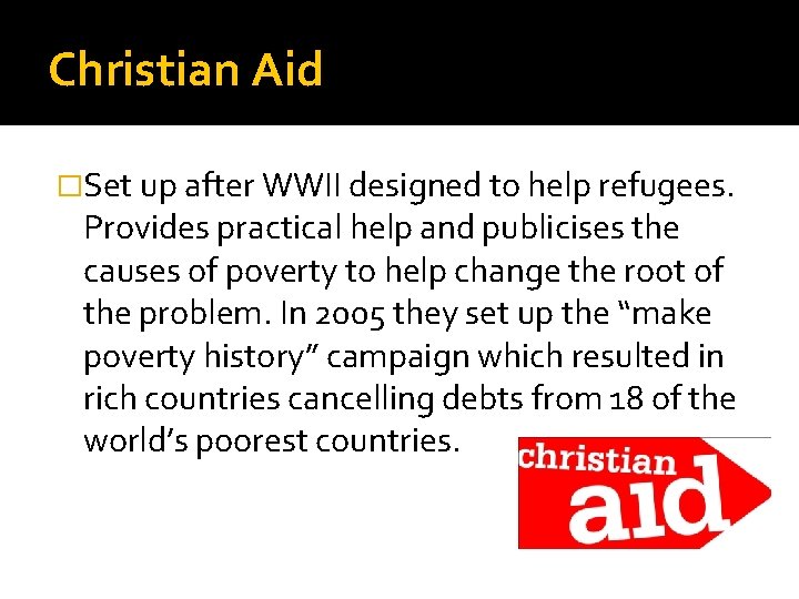 Christian Aid �Set up after WWII designed to help refugees. Provides practical help and