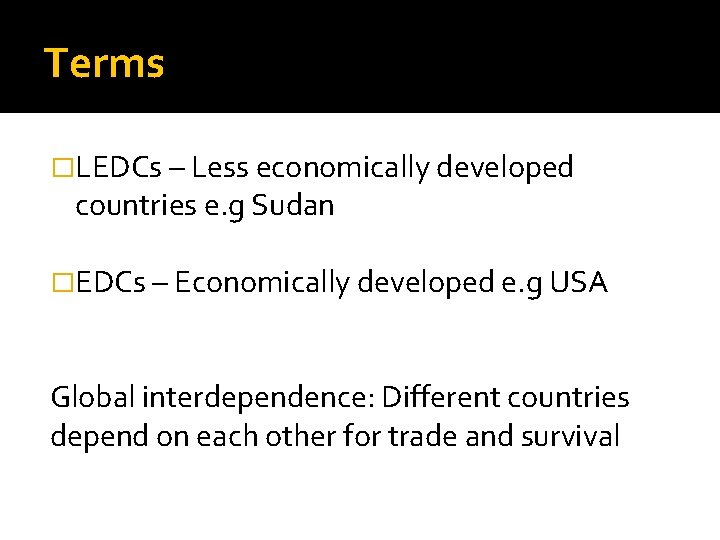 Terms �LEDCs – Less economically developed countries e. g Sudan �EDCs – Economically developed