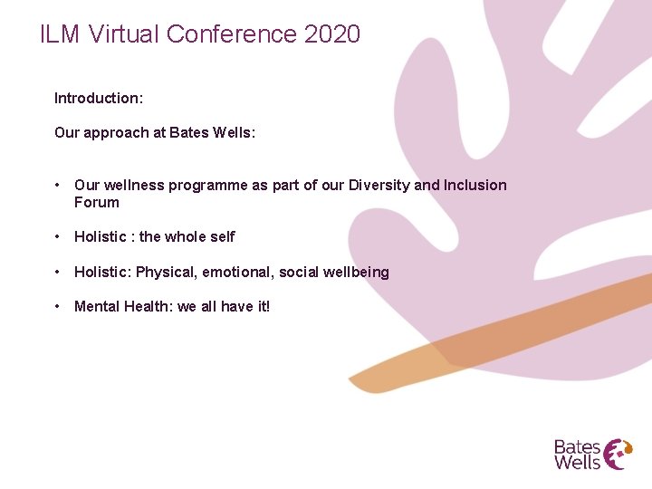ILM Virtual Conference 2020 Introduction: Our approach at Bates Wells: • Our wellness programme