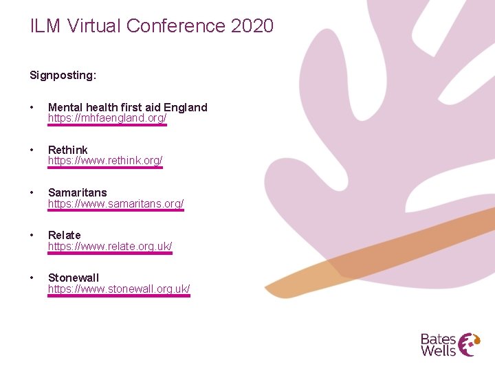 ILM Virtual Conference 2020 Signposting: • Mental health first aid England https: //mhfaengland. org/