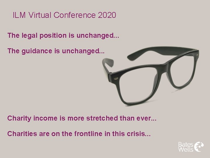 ILM Virtual Conference 2020 The legal position is unchanged. . . The guidance is