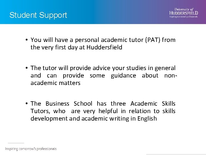 Student Support • You will have a personal academic tutor (PAT) from the very