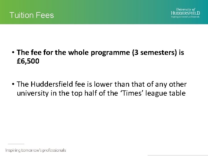 Tuition Fees • The fee for the whole programme (3 semesters) is £ 6,