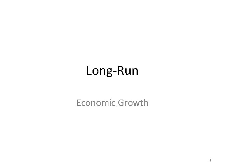 Long-Run Economic Growth 1 