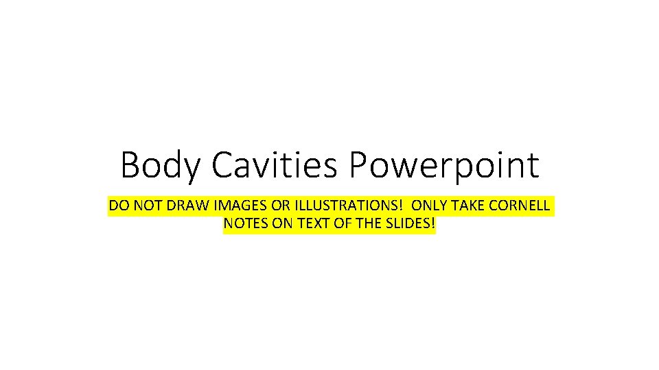 Body Cavities Powerpoint DO NOT DRAW IMAGES OR ILLUSTRATIONS! ONLY TAKE CORNELL NOTES ON