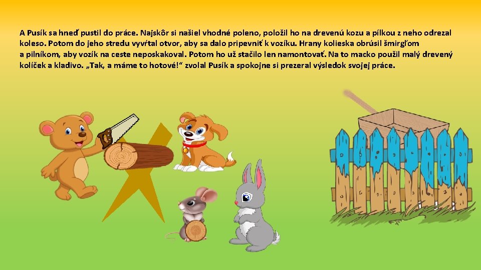 A Pusík sa hneď pustil do práce. Najskôr si našiel vhodné poleno, položil ho A Pusík sa hneď pustil do práce. Najskôr si našiel vhodné poleno, položil ho