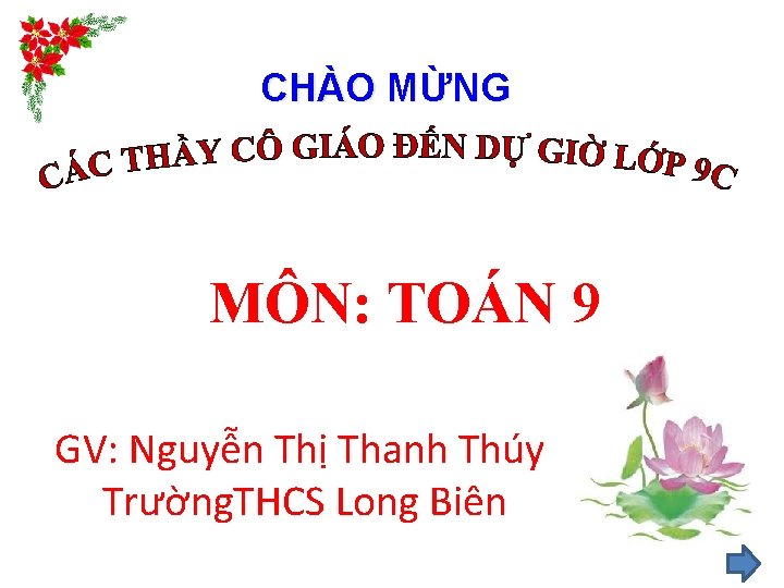 CHÀO MỪNG MÔN: TOÁN 9 GV: Nguyễn Thị Thanh Thúy Trường. THCS Long Biên
