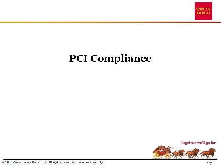 PCI Compliance © 2009 Wells Fargo Bank, N. A. All rights reserved. Internal use