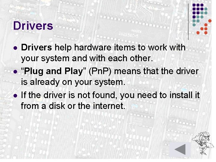 Drivers l l l Drivers help hardware items to work with your system and