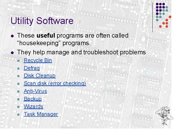 Utility Software l l These useful programs are often called “housekeeping” programs. They help