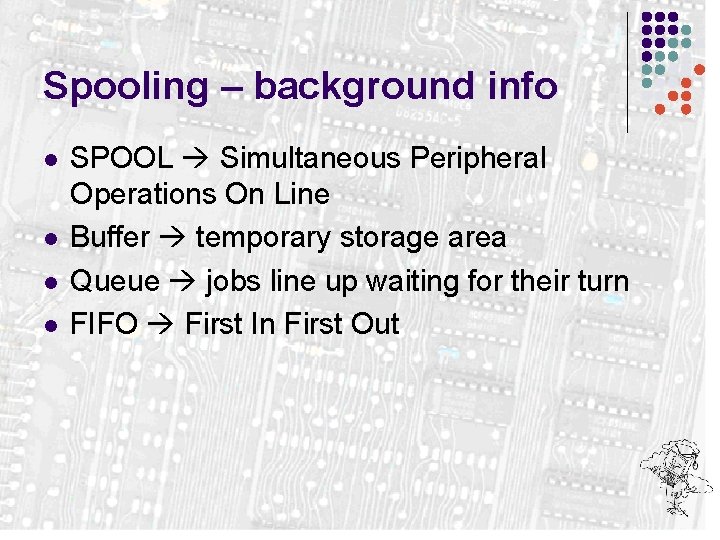 Spooling – background info l l SPOOL Simultaneous Peripheral Operations On Line Buffer temporary